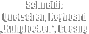 Schneidi: Quetschen, Keyboard „Kuhglocken“, Gesang